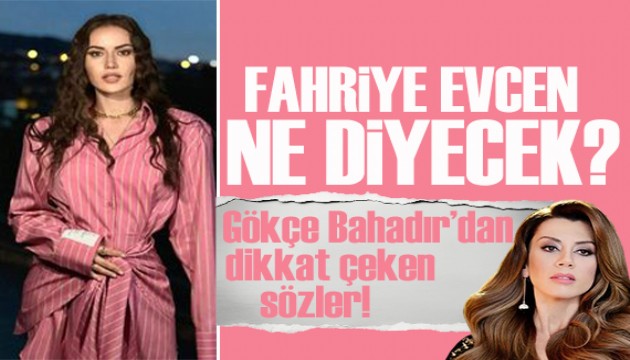 Gökçe Bahadır'dan dikkat çeken sözler! Fahriye Evcen ne diyecek?