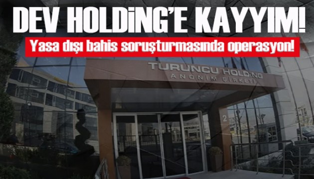 Turuncu Holding'e yasa dışı bahis operasyonu: 25 şirkete kayyum atandı