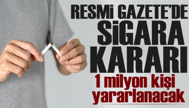 Resmî Gazete'de sigara kararı… 1 milyon kişi yararlanacak!