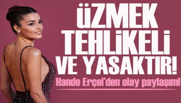 Hande Erçel paylaşımıyla sosyal medyayı salladı: 'Üzmek tehlikeli ve yasaktır'