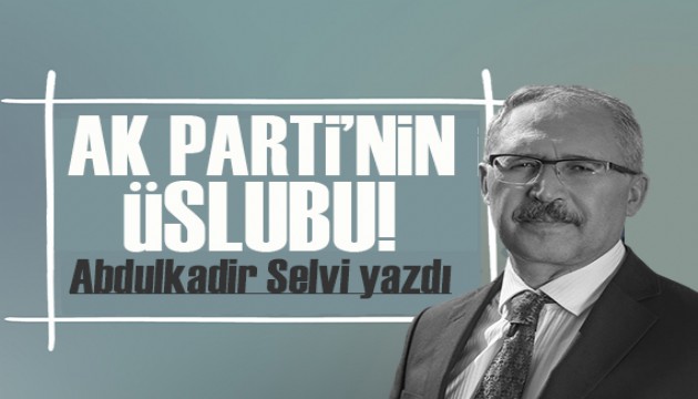 Abdulkadir Selvi yazdı: AK Parti'nin üslubu!