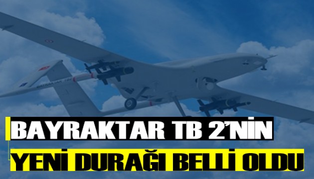 Bayraktar TB2'nin yeni durağı belli oldu