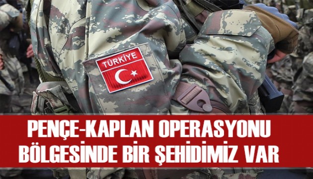 Pençe-Kaplan Operasyonu bölgesinde yaralanan asker şehit oldu