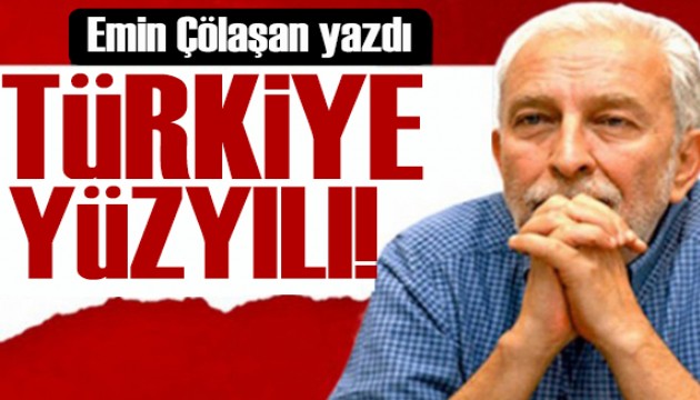 Emin Çölaşan yazdı: ‘Türkiye Yüzyılı' hayırlı olsun!
