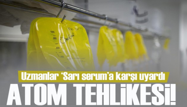 Uzmanlar ‘Sarı serum'a karşı uyardı