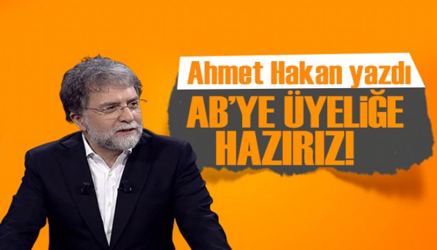 Ahmet Hakan yazdı: AB'ye: Üyeliğe hazırız bariyerleri kaldırın