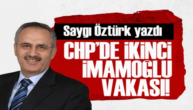 Saygı Öztürk yazdı: CHP'de ikinci İmamoğlu vakası