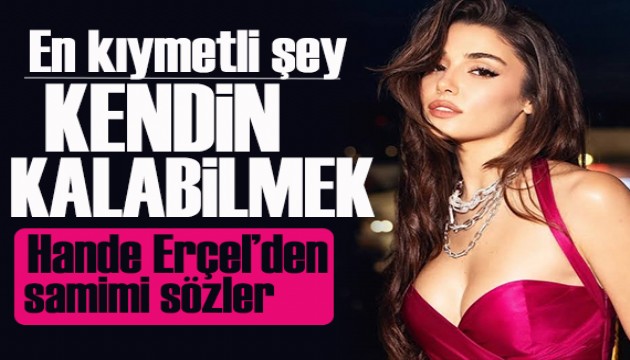 Hande Erçel: İlişkide en kıymetli şey kendin kalabilmek