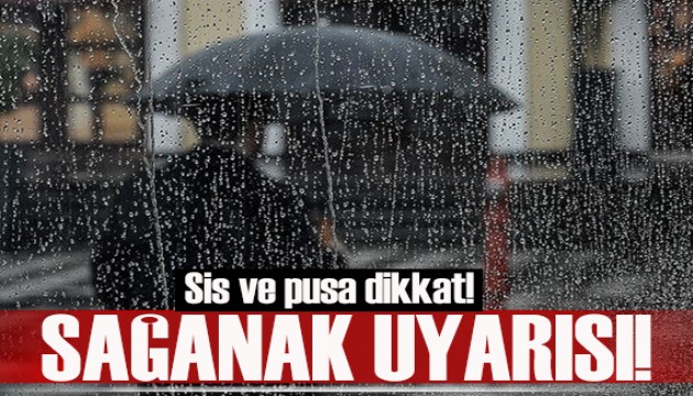 Sis ve pusa dikkat: Meteoroloji'den o bölgelere sağanak uyarısı