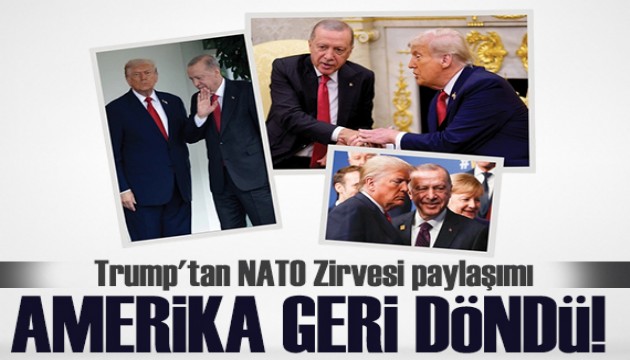 Trump'tan yeni NATO Zirvesi paylaşımı: Amerika geri döndü