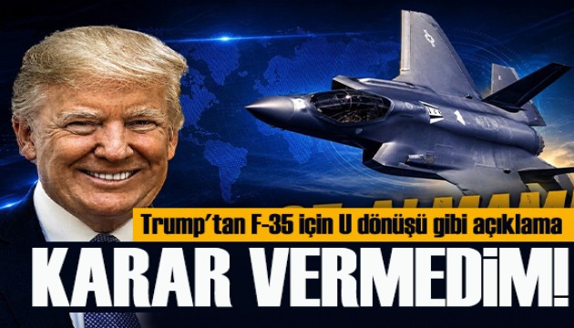 Trump'tan F-35 için U dönüşü gibi açıklama: Karar vermedim