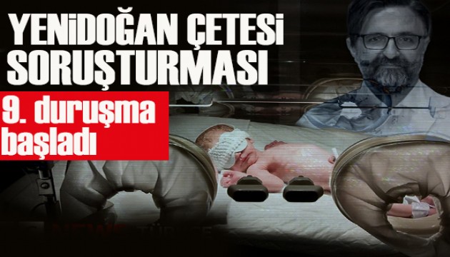 'Yenidoğan Çetesi' davasının 9'uncu duruşması başladı
