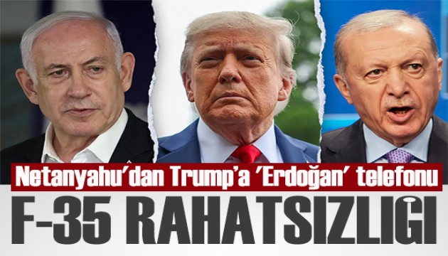 Netanyahu'dan Trump'a 'Erdoğan' telefonu!  F-35 rahatsızlığı gündem oldu