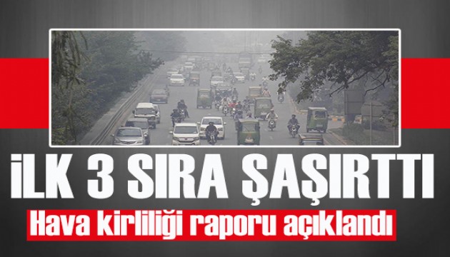 Hava kirliliği raporu açıklandı: İlk üç sıra şaşırttı