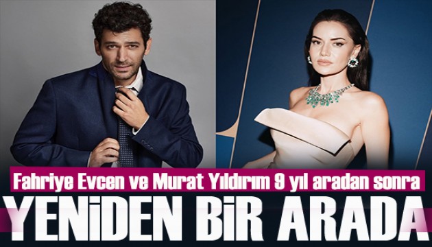 Fahriye Evcen ve Murat Yıldırım 9 yıl aradan sonra yeniden bir arada!