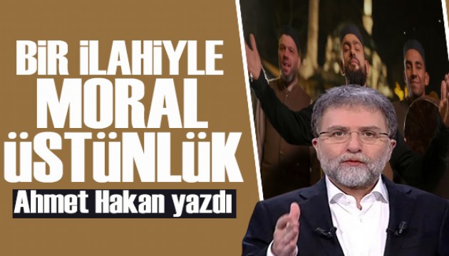 Ahmet Hakan yazdı: Bir ilahiyle moral üstünlük