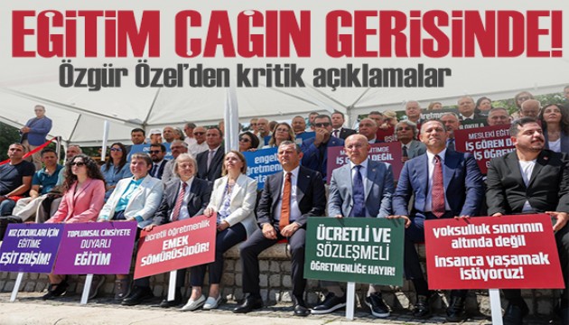 CHP'nin Eğitim Maratonu'nda konuşan Özel: Sürekli çağın gerisinde bir süreci yaşıyoruz