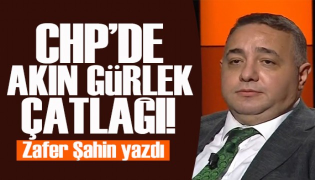Zafer Şahin yazdı: CHP'de Akın Gürlek çatlağı