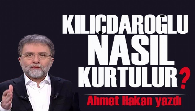 Ahmet Hakan yazdı: Kılıçdaroğlu'nun buradan kurtulabilmesinin yolu var mı?