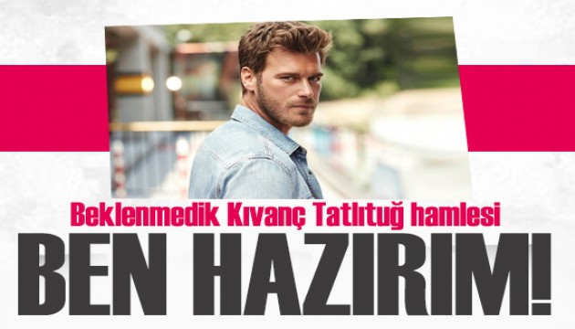 Deniz Durmaz'dan Kıvanç Tatlıtuğ hamlesi: Ben hazırım!