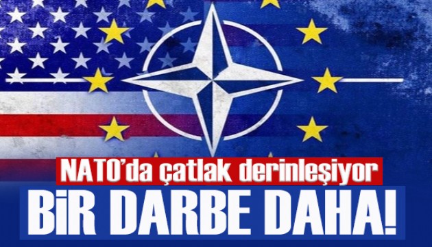 Avrupa'ya bir darbe daha: NATO'da çatlak derinleşiyor!