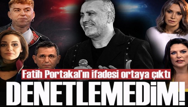 Fatih Portakal'ın ifadesi ortaya çıktı: 