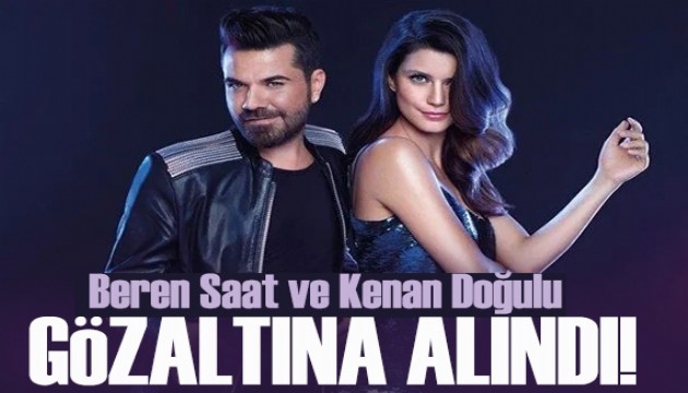Beren Saat ve Kenan Doğulu gözaltında!