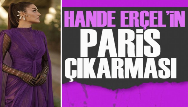 Hande Erçel'in Paris çıkarması! Ünlü isimlerle aynı davette
