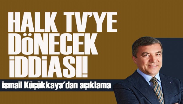 Halk TV'ye dönecek mi? İsmail Küçükkaya'dan açıklama