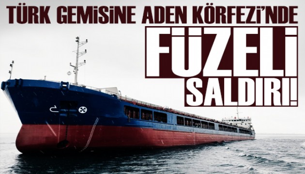 Türk gemisine Aden Körfezi'nde füzeli saldırı!