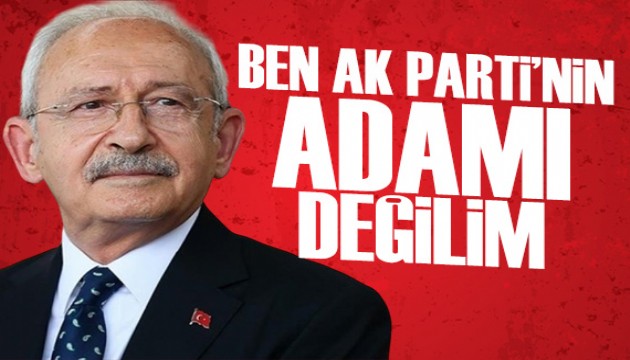 Kılıçdaroğlu: Ben AK Parti'nin adamı değilim