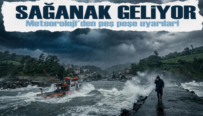 Meteoroloji'den peş peşe uyarılar! Sağanak geliyor