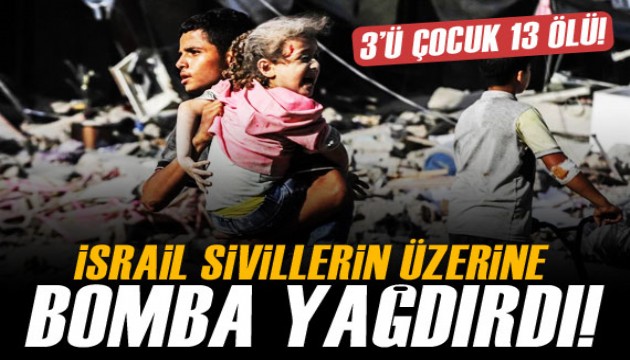 İsrail'den sivillere saldırı: 3'ü çocuk 13 ölü