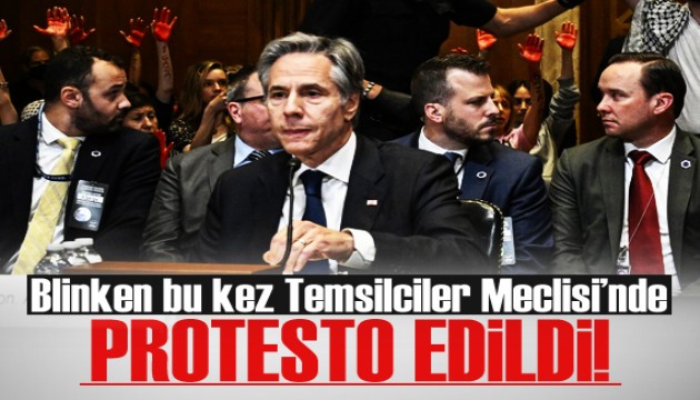 Blinken bu kez Temsilciler Meclisi'nde protesto edildi!