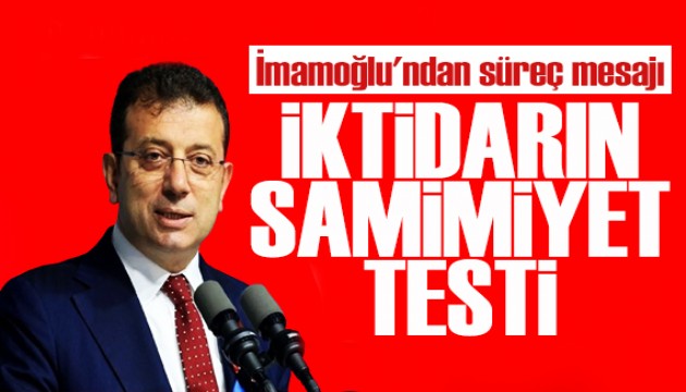 İmamoğlu'ndan süreç mesajı: İktidarın samimiyet testi