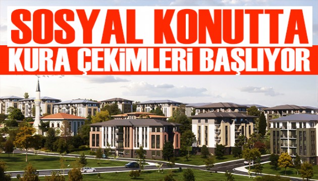 500 bin sosyal konut için kura çekimleri başlıyor