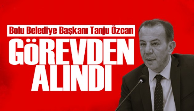 Bolu Belediye Başkanı Tanju Özcan görevden alındı