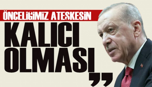 Cumhurbaşkanı Erdoğan: Önceliğimiz ateşkesin kalıcı olması