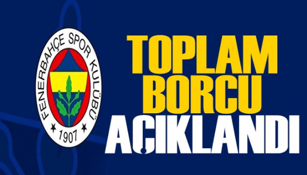Fenerbahçe'nin toplam borcu açıklandı