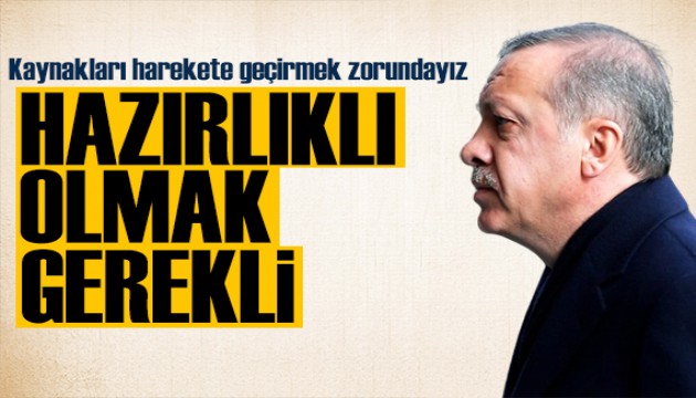 Cumhurbaşkanı Erdoğan'dan dikkat çeken mesaj: Hazırlıklı olmak gerek!