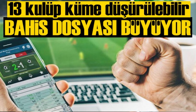 Futbolda bahis dosyası büyüyor: 13 kulüp küme düşürülebilir!