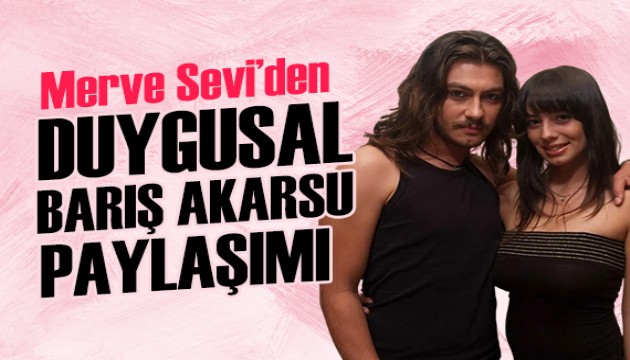 Merve Sevi'den duygulandıran Barış Akarsu paylaşımı
