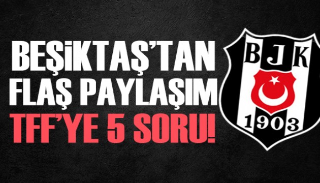 Beşiktaş'tan TFF'ye 5 soru