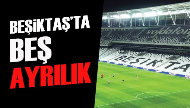 Beşiktaş, 5 futbolcu ile yolları ayırdı