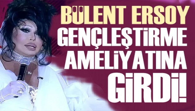 Bülent Ersoy gençleştirme ameliyatı oldu