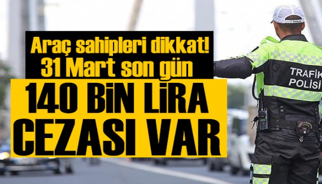 Araç sahipleri dikkat: 140 bin lira cezası var