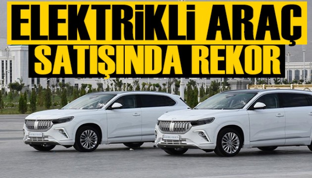 Elektrikli araç satışları rekor kırdı