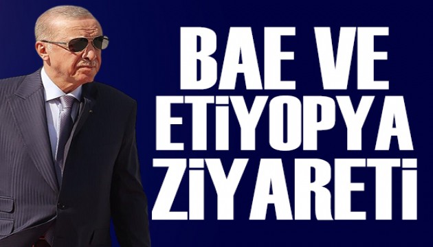Cumhurbaşkanı Erdoğan'dan BAE ve Etiyopya ziyareti