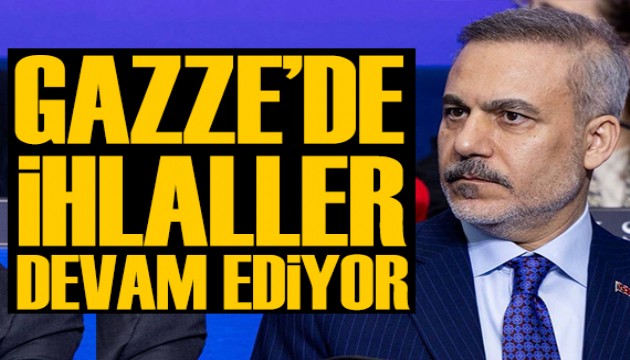 Bakan Fidan: Gazze'de ihlaller devam ediyor