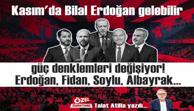 Kasım'da Bilal Erdoğan gelebilir, güç denklemleri değişiyor! Erdoğan, Fidan, Soylu, Albayrak...